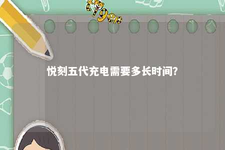 悦刻五代充电需要多长时间？ 